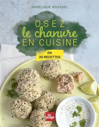 Osez le chanvre en cuisine : en 30 recettes