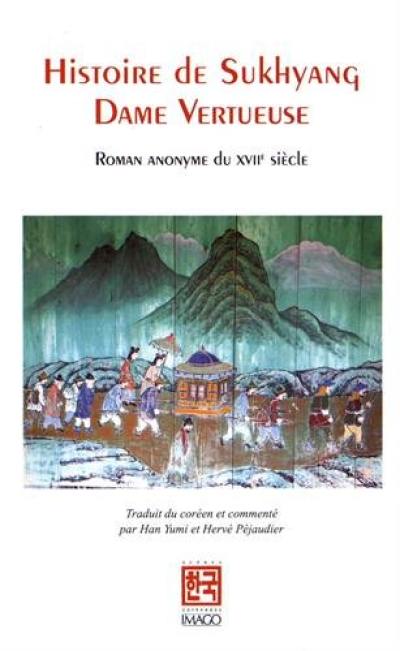 Histoire de Sukhyang, dame vertueuse : roman anomyme du XVIIe siècle. Histoire de demoiselle Sugyeong. Le dit de demoiselle Sugyeong : pansori