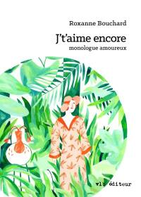 J't'aime encore : monologue amoureux