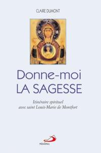 Donne-moi la Sagesse : itinéraire spirituel avec saint Louis-Marie de Montfort