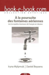 A la poursuite des fontaines aériennes ou Les incroyables aventures de Français en Ukraine