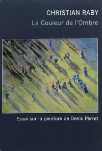 La couleur de l'ombre : l'oeuvre de Denis Perret