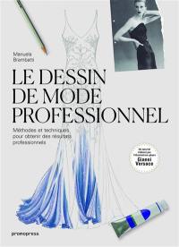 Le dessin de mode professionnel : méthodes et techniques pour obtenir des résultats professionnels