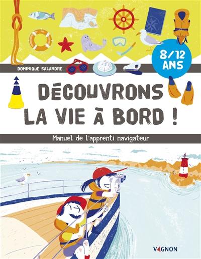 Découvrons la vie à bord ! : manuel de l'apprenti navigateur : 8-12 ans