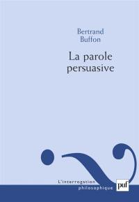 La parole persuasive : théorie et pratique de l'argumentation persuasive