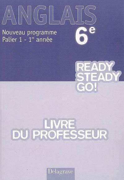 Ready steady go ! anglais 6e, nouveau programme palier 1, 1re année : livre du professeur