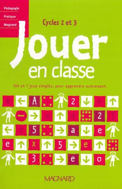 Jouer en classe : 100 et 1 jeux simples, pour apprendre autrement : cycles 2 et 3