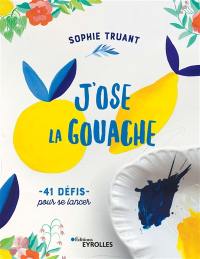 J'ose la gouache ! : 41 défis pour se lancer