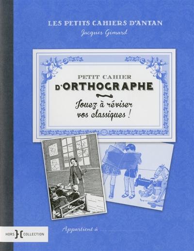 Petit cahier d'orthographe : jouez à réviser vos classiques !