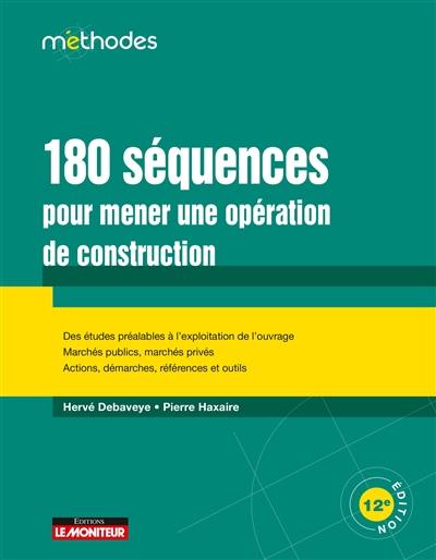 180 séquences pour mener une opération de construction : des études préalables à l'exploitation de l'ouvrage, marchés publics, marchés privés, actions, démarches, références et outils