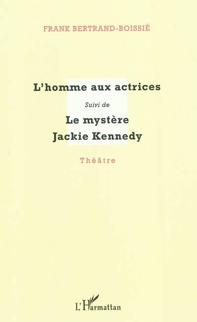 L'homme aux actrices. Le mystère Jackie Kennedy : théâtre