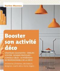 Booster son activité déco : stratégies gagnantes, erreurs à éviter, bonnes pratiques, conseils ciblés, 16 interviews de professionnels de la déco : architectes d'intérieur, décorateurs, designers, coachs déco, home stagers