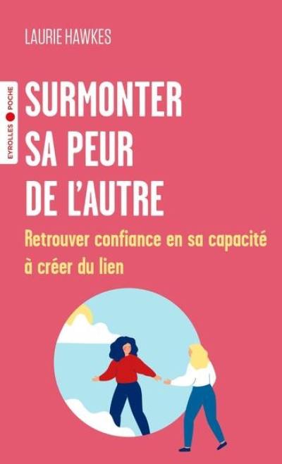 Surmonter sa peur de l'autre : retrouver confiance en sa capacité à créer du lien