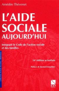 L'aide sociale aujourd'hui : intégrant le code de l'action sociale et des familles