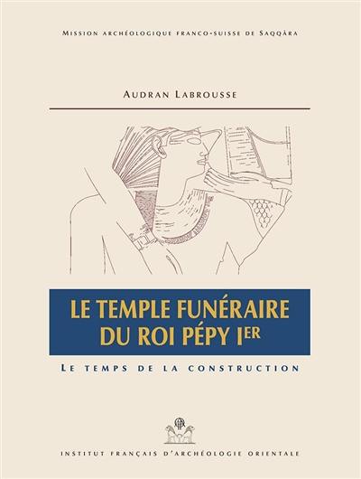 Le temple funéraire du roi Pépy Ier : le temps de la construction