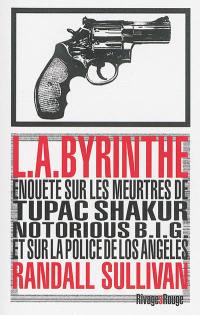 L.A.byrinthe : enquête sur les meurtres de Tupac Shakur et Notorious BIG, sur l'implication de Suge Knight, le patron de Death Row Records, et sur les origines d'un des plus gros scandales à avoir éclaboussé la police de Los Angeles