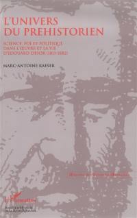 L'univers du préhistorien : science, foi et politique dans l'oeuvre et la vie d'Edouard Desor (1811-1882)