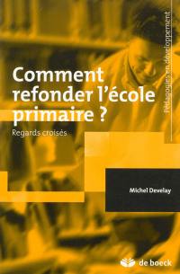 Comment refonder l'école primaire ? : regards croisés