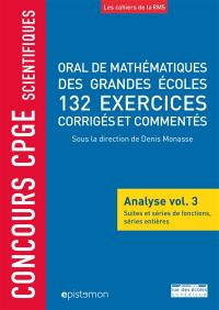 Oral de mathématiques des grandes écoles : analyse. Vol. 3. Suites et séries de fonctions, séries entières : 132 exercices corrigés et commentés : concours CPGE scientifiques