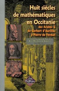 Huit siècles de mathématiques en Occitanie : des Arabes & de Gerbert d'Aurillac à Pierre de Fermat : actes du colloque de Toulouse & de Beaumont-de-Lomagne, 10-13 décembre 1992