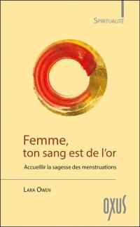 Femme, ton sang est de l'or : accueillir la sagesse des menstruations