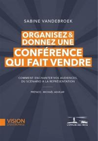 Organisez & donnez une conférence qui fait vendre : comment enchanter vos audiences, du scénario à la représentation