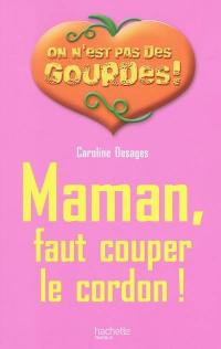 Maman, faut couper le cordon !