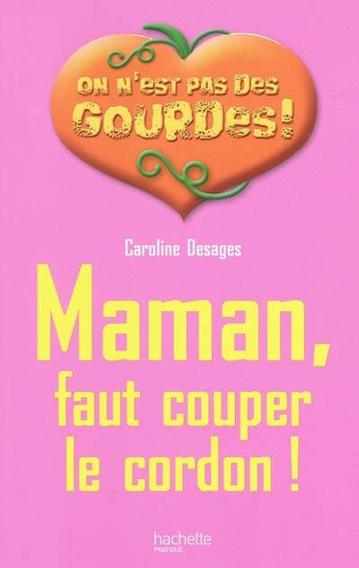 Maman, faut couper le cordon !