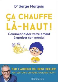 Ca chauffe là-haut ! : comment aider votre enfant à apaiser son mental