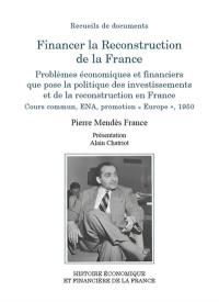 Financer la reconstruction de la France : problèmes économiques et financiers que pose la politique des investissements et de la reconstruction en France : cours commun, ENA, promotion Europe, 1950