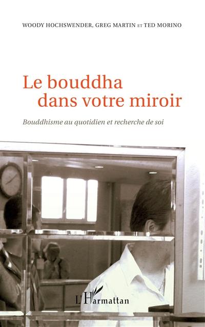 Le bouddha dans votre miroir : bouddhisme au quotidien et recherche de soi