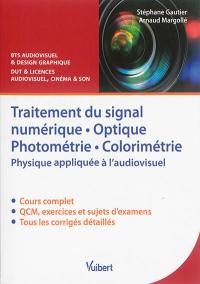 Traitement du signal numérique, optique photométrie, colorimétrie : physique appliquée à l'audiovisuel, cours, QCM & exercices corrigés : BTS audiovisuel & design graphique, DUT & licences audiovisuel, cinéma & son