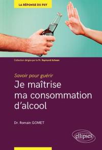 Je maîtrise ma consommation d'alcool : savoir pour guérir