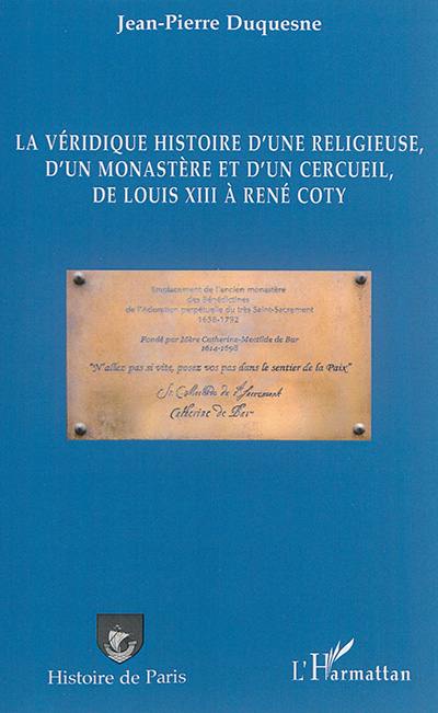 La véridique histoire d'une religieuse, d'un monastère et d'un cercueil, de Louis XIII à René Coty