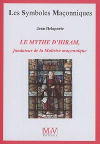 Le mythe d'Hiram, fondateur de la maîtrise maçonnique