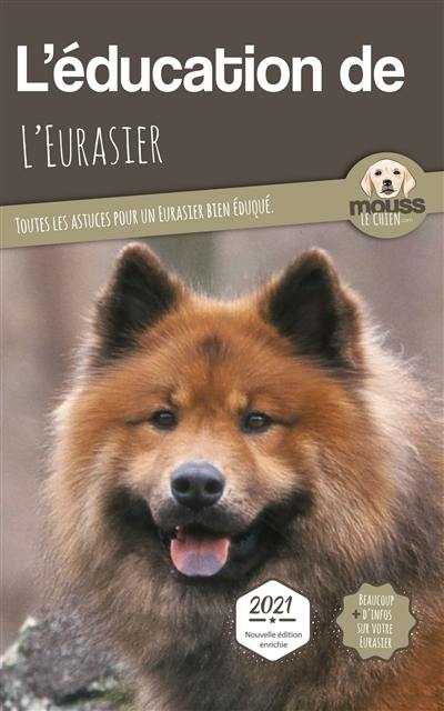 L'éducation de l'eurasier : toutes les astuces pour un eurasier bien éduqué : 2021