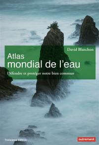 Atlas mondial de l'eau : défendre et partager notre bien commun