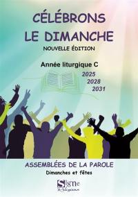 Célébrons le dimanche 2025, 2028, 2031 : assemblées de la Parole : dimanches et fêtes, année liturgique C