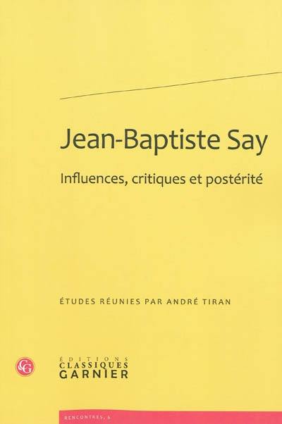 Jean-Baptiste Say : influences, critiques et postérité