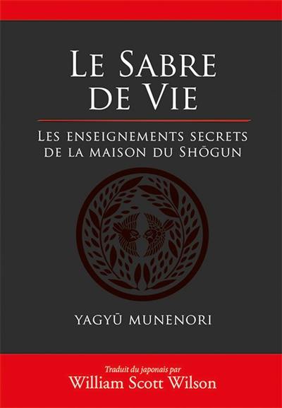 Le sabre de vie : les enseignements secrets de la maison du shôgun