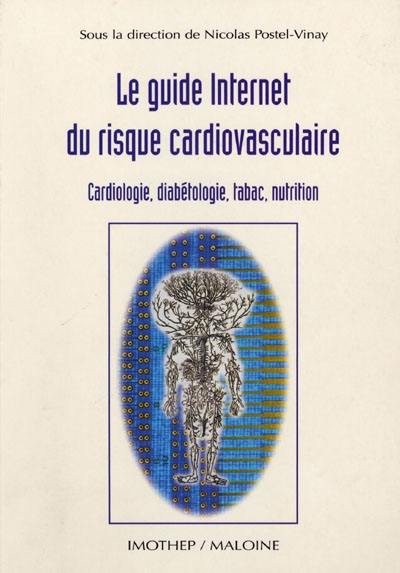 Le guide Internet du risque cardiovasculaire : cardiologie, diabétologie, tabac, nutrition