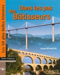 Dans les pas des bâtisseurs : les 50 plus belles histoires de la construction