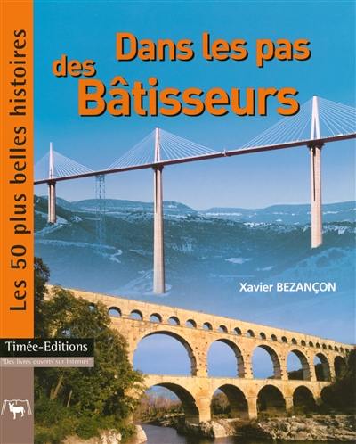 Dans les pas des bâtisseurs : les 50 plus belles histoires de la construction