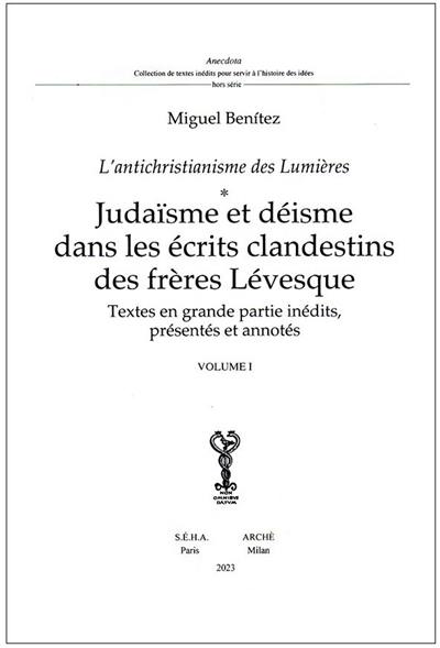 Judaïsme et déisme dans les écrits clandestins des frères Lévesque : textes en grande partie inédits, présentés et annotés : l'antichristianisme des Lumières