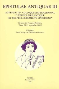 Epistulae antiquae. Vol. 3. Actes du IIIe Colloque international L'épistolaire antique et ses prolongements européens : Université François-Rabelais, Tours, 25-27 septembre 2002