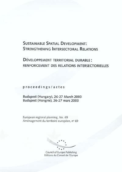 Développement territorial durable : renforcement des relations intersectorielles : actes, Budapest (Hongrie), 26-27 mars 2003. Sustainable spatial development : strengthening intersectoral relations