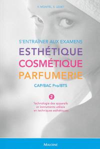 S'entraîner aux examens esthétique, cosmétique, parfumerie : CAP, bac pro, BTS. Vol. 2. Technologie des appareils et instruments utilisés en techniques esthétiques