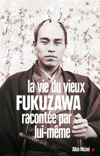 La vie du vieux Fukuzawa racontée par lui-même