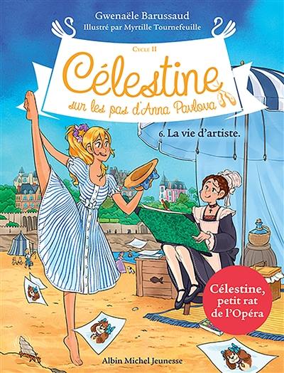 Célestine : cycle 2, sur les pas d'Anna Pavlova. Vol. 6. La vie d'artiste