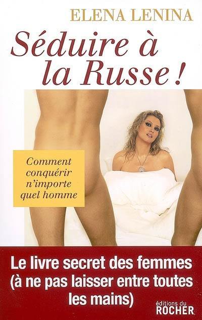 Séduire à la russe ! ou Comment conquérir n'importe quel homme